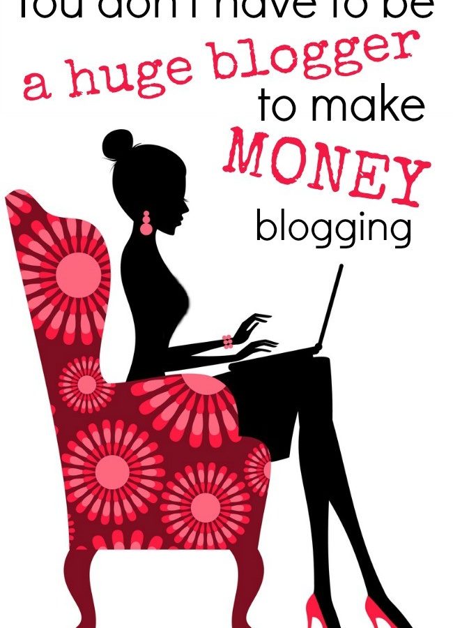 you don't have to be a huge blogger to make money blogging